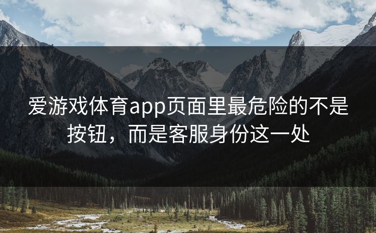 爱游戏体育app页面里最危险的不是按钮，而是客服身份这一处