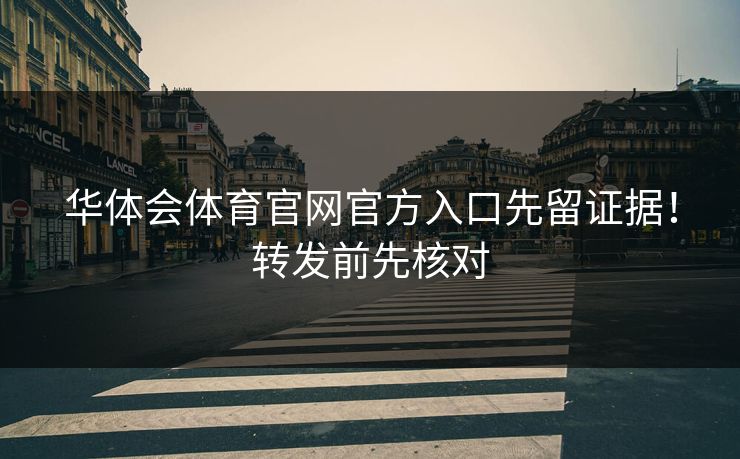 华体会体育官网官方入口先留证据！转发前先核对